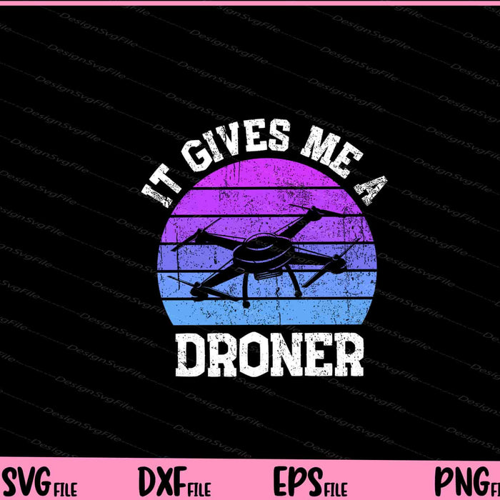 It Gives Me A Droner Svg Cutting Printable Files  - Premium Cutting Files in SVG, PNG & EPS Formats - Premium SVG Cutting Files for Crafts