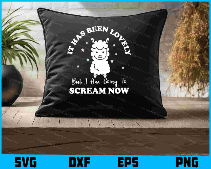 It Has Been Lovely But I Am Going To Scream Now SVG