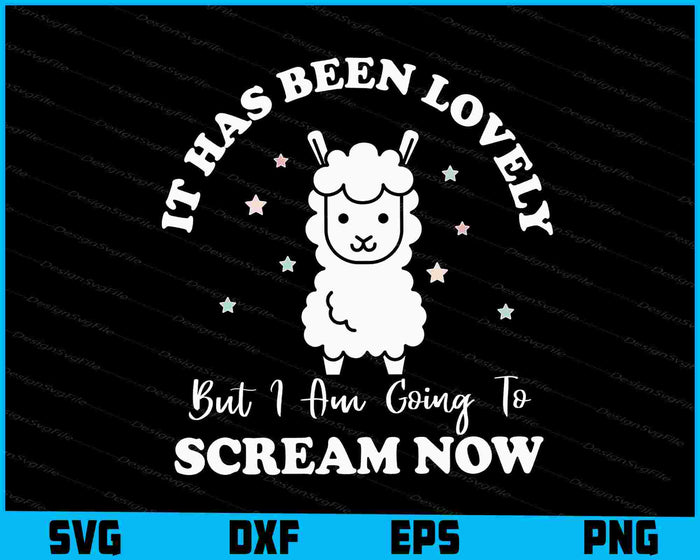 It Has Been Lovely But I Am Going To Scream Now SVG