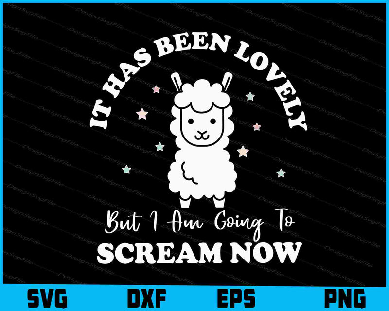 It Has Been Lovely But I Am Going To Scream Now SVG