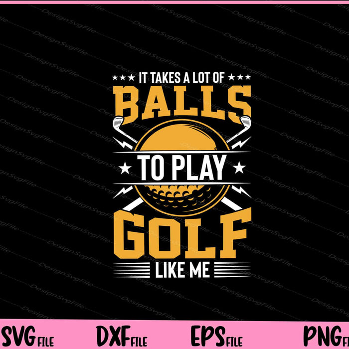 It Takes A Lot Of Balls To Play Golf Like Me Svg Cutting Printable Files  - Premium Cutting Files in SVG, PNG & EPS Formats - Premium SVG Cutting Files for Crafts