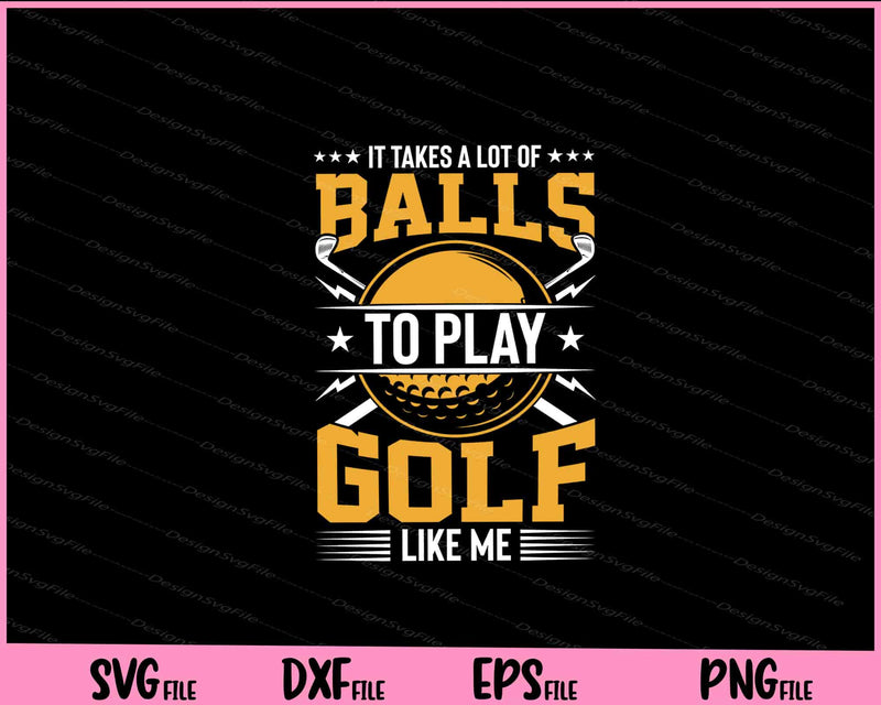 It Takes A Lot Of Balls To Play Golf Like Me Svg Cutting Printable Files  - Premium Cutting Files in SVG, PNG & EPS Formats - Premium SVG Cutting Files for Crafts