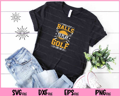 It Takes A Lot Of Balls To Play Golf Like Me Svg Cutting Printable Files  - Premium Cutting Files in SVG, PNG & EPS Formats - Premium SVG Cutting Files for Crafts