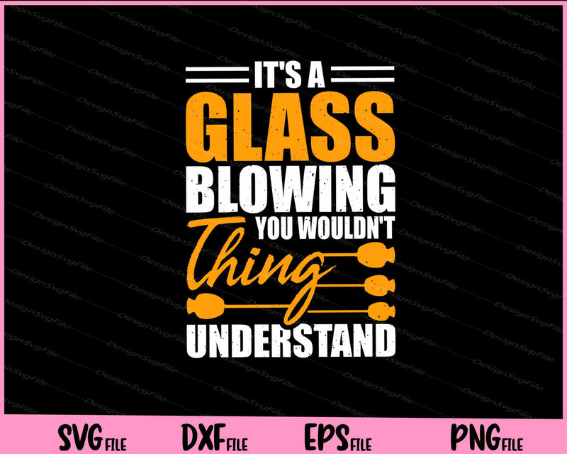 It’s A Glass Blowing You Wouldn’t Thing Svg Cutting Printable Files  - Premium Cutting Files in SVG, PNG & EPS Formats - Premium SVG Cutting Files for Crafts