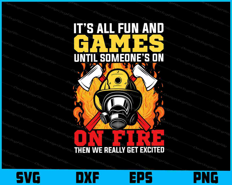 It’s All Fun And Games Until Someone’s On Fire Then We Really SVG