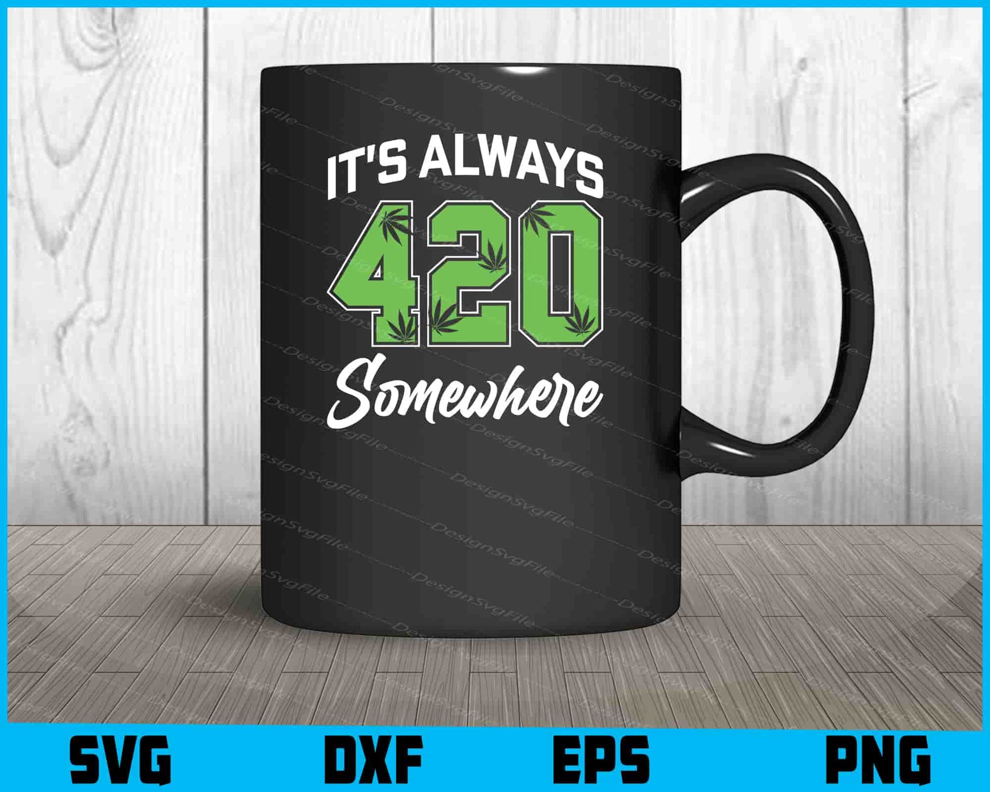 It’s Always Weed 420 Somewhere SVG PNG Digital Printable File  - Premium Cutting Files in SVG, PNG & EPS Formats - Premium SVG Cutting Files for Crafts