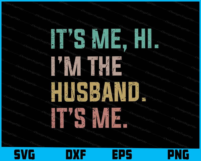 It’s Me, Hi. I’m The Husband. It’s Me SVG PNG Design Printable File  - Premium Cutting Files in SVG, PNG & EPS Formats - Premium SVG Cutting Files for Crafts