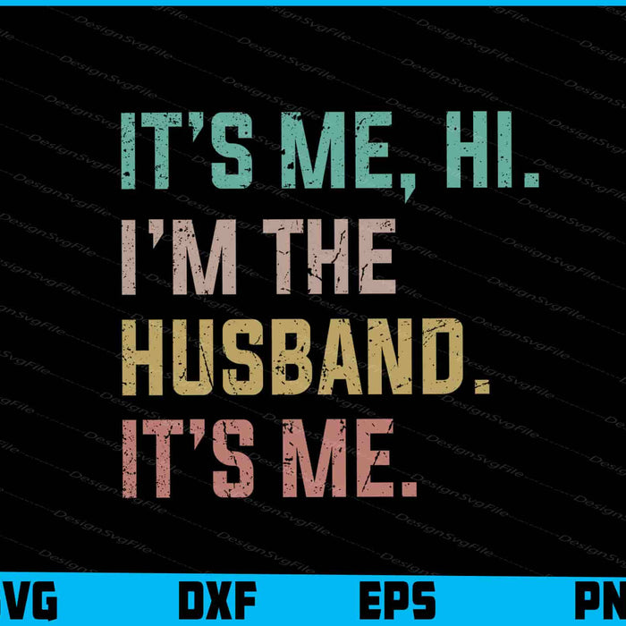 It’s Me, Hi. I’m The Husband. It’s Me SVG PNG Design Printable File  - Premium Cutting Files in SVG, PNG & EPS Formats - Premium SVG Cutting Files for Crafts