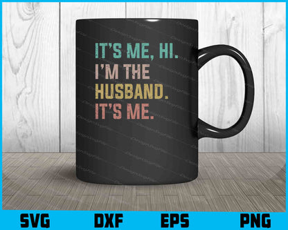 It’s Me, Hi. I’m The Husband. It’s Me SVG PNG Design Printable File  - Premium Cutting Files in SVG, PNG & EPS Formats - Premium SVG Cutting Files for Crafts