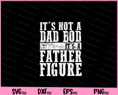 It's Not A Dad Bod It's A Father Figure Svg Cutting Printable Files  - Premium Cutting Files in SVG, PNG & EPS Formats - Premium SVG Cutting Files for Crafts