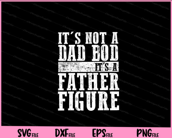 It's Not A Dad Bod It's A Father Figure svg