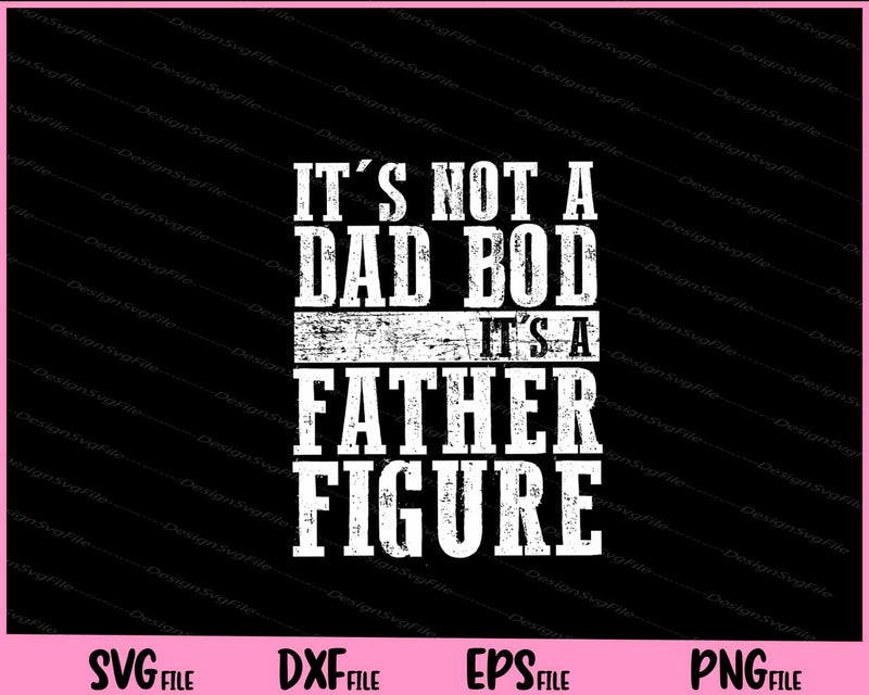 It's Not A Dad Bod It's A Father Figure Svg Cutting Printable Files  - Premium Cutting Files in SVG, PNG & EPS Formats - Premium SVG Cutting Files for Crafts