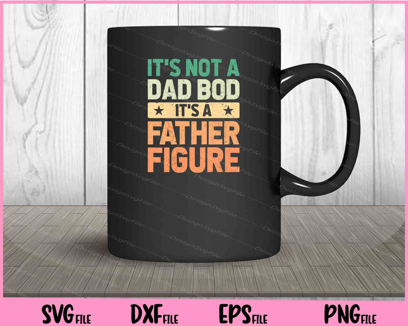 It's Not A Dad Bod It's A Father Figure Svg Cutting Printable Files  - Premium Cutting Files in SVG, PNG & EPS Formats - Premium SVG Cutting Files for Crafts