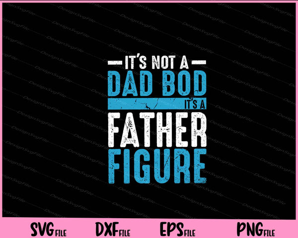 It's Not A Dad Bod It's A Father Figure svg