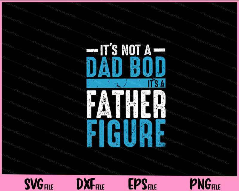 It's Not A Dad Bod It's A Father Figure Svg Cutting Printable Files  - Premium Cutting Files in SVG, PNG & EPS Formats - Premium SVG Cutting Files for Crafts