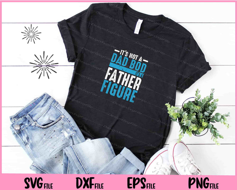 It's Not A Dad Bod It's A Father Figure Svg Cutting Printable Files  - Premium Cutting Files in SVG, PNG & EPS Formats - Premium SVG Cutting Files for Crafts