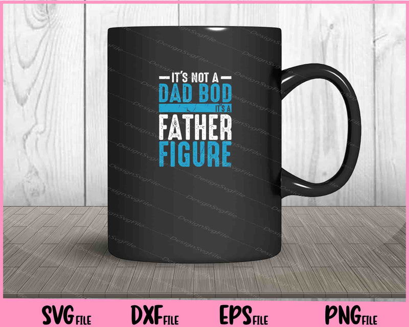 It's Not A Dad Bod It's A Father Figure Svg Cutting Printable Files  - Premium Cutting Files in SVG, PNG & EPS Formats - Premium SVG Cutting Files for Crafts