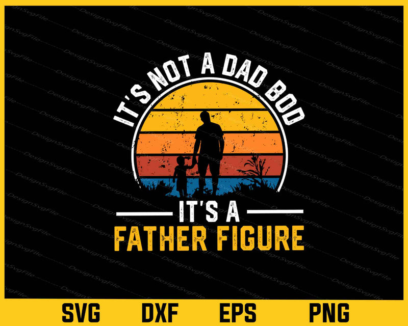 It’s Not A Dad Bod It’s Father Figure Svg Cutting Printable File