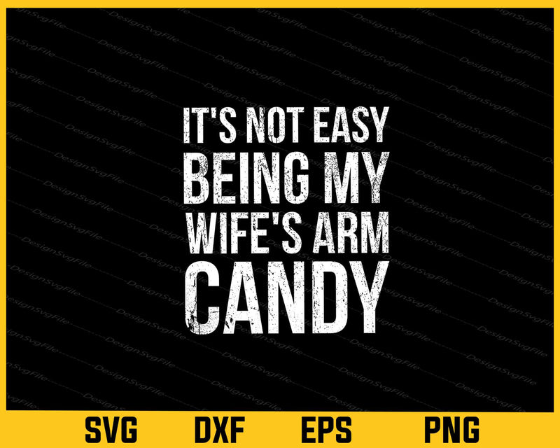 It's Not Easy Being My Wife's Arm Candy svg