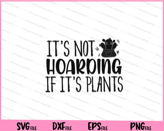 It's Not Hoarding If It's Plants Svg Cutting Printable Files  - Premium Cutting Files in SVG, PNG & EPS Formats - Premium SVG Cutting Files for Crafts