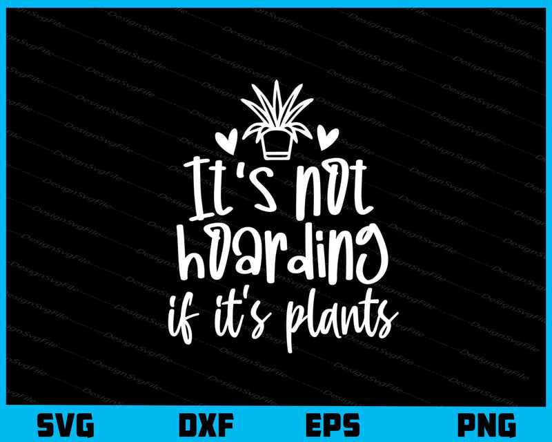 It’s Not Hoarding If Its Plants svg