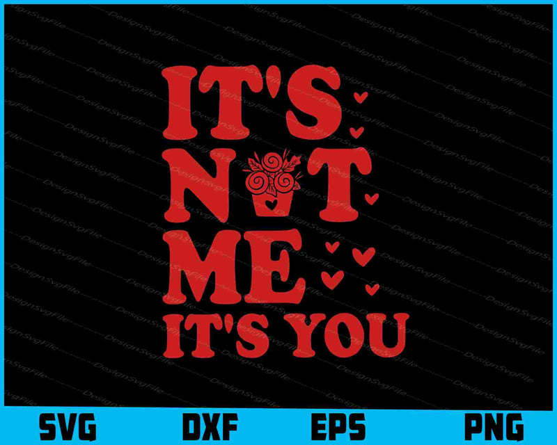 It's Not Me It's You SVG, Valentine's Day Shirt