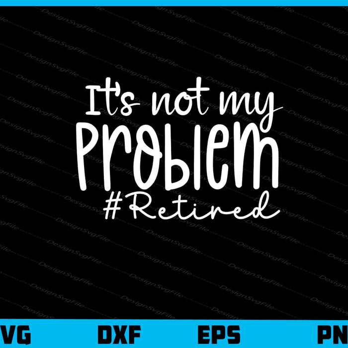 It’s Not My Problem Svg Cutting Printable File  - Premium Cutting Files in SVG, PNG & EPS Formats - Premium SVG Cutting Files for Crafts