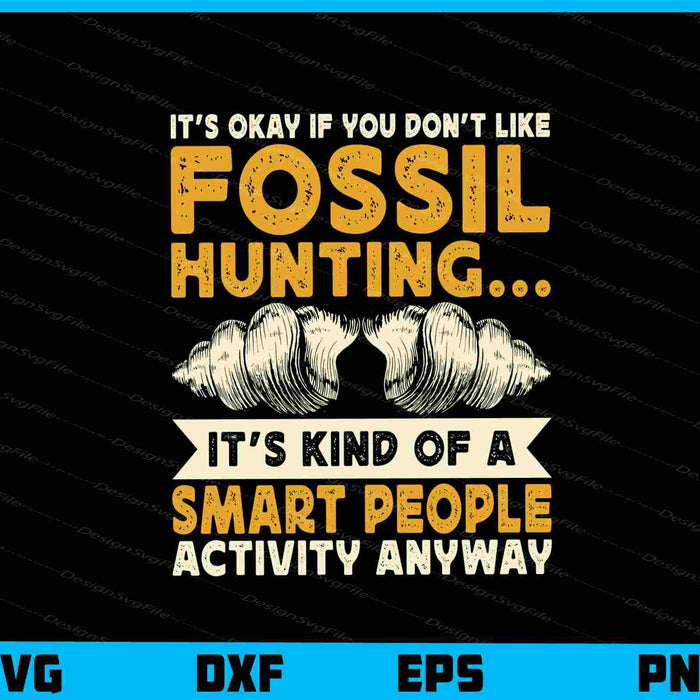 It’s Okay If You Don’t Like Fossil Hunting Svg Cutting Printable File  - Premium Cutting Files in SVG, PNG & EPS Formats - Premium SVG Cutting Files for Crafts