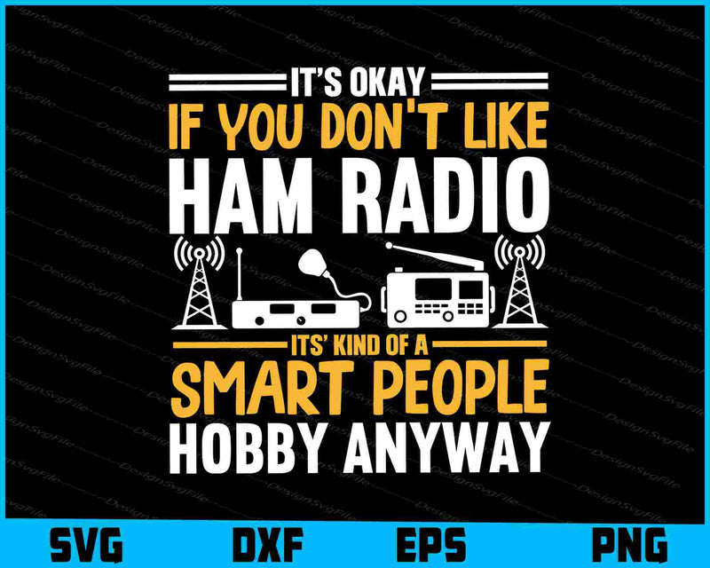 It’s Okay If You Don’t Like Ham Radio Its’ Kind Of A Smart People SVG