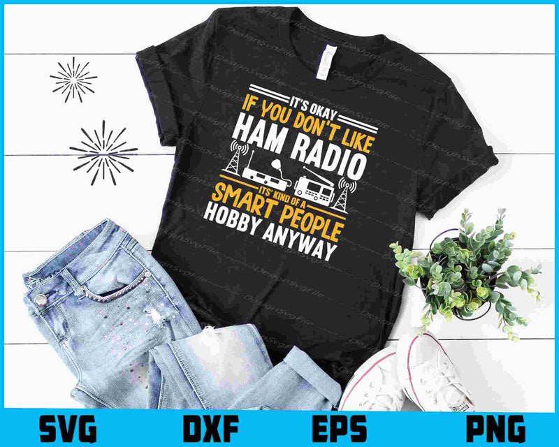 It’s Okay If You Don’t Like Ham Radio Its’ Kind Of A Smart People SVG