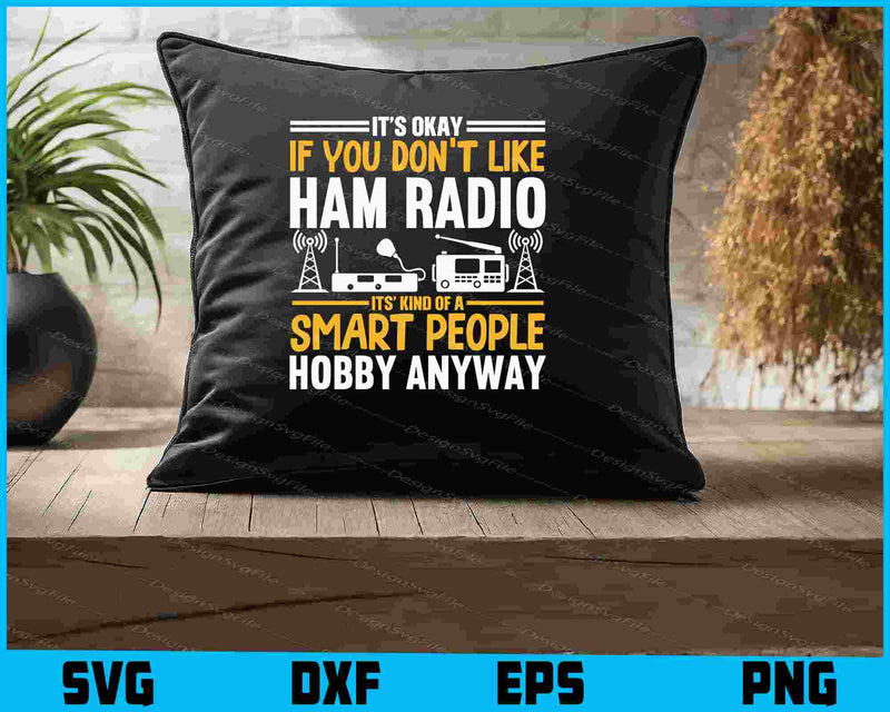 It’s Okay If You Don’t Like Ham Radio Its’ Kind Of A Smart People SVG