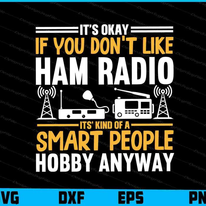 It’s Okay If You Don’t Like Ham Radio Its’ Kind Of A Smart People SVG