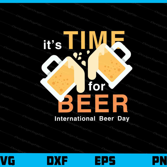 It’s Time For International Beer Day Svg Cutting Printable File  - Premium Cutting Files in SVG, PNG & EPS Formats - Premium SVG Cutting Files for Crafts