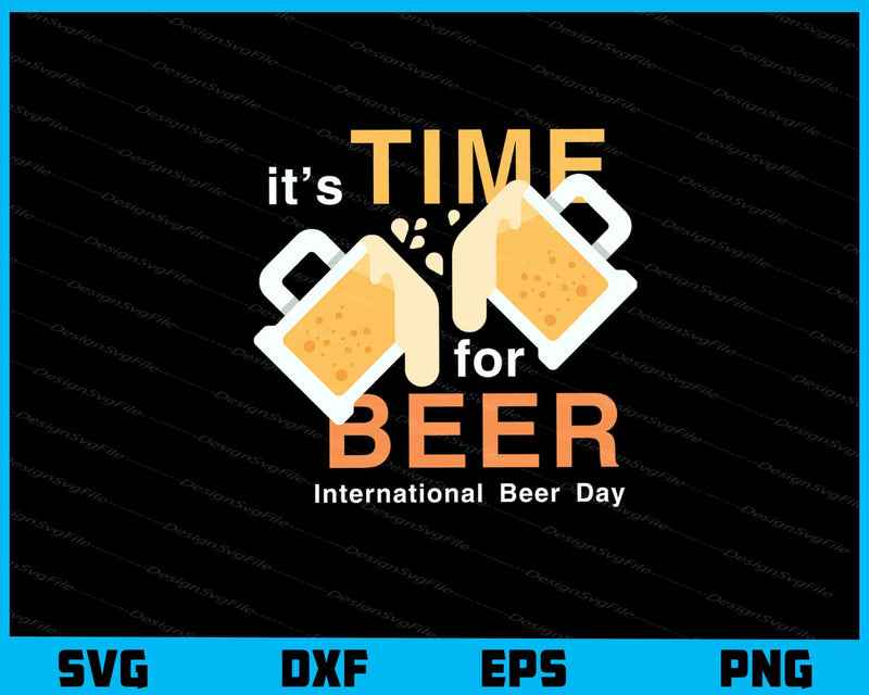 It’s Time For International Beer Day Svg Cutting Printable File  - Premium Cutting Files in SVG, PNG & EPS Formats - Premium SVG Cutting Files for Crafts