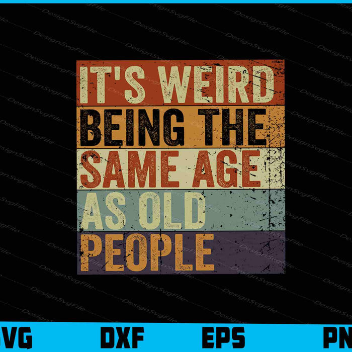 It's Weird Being The Same Age As Old People SVG
