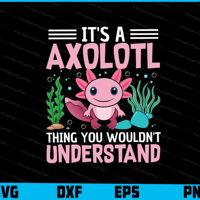 It's a Axolotl Thing You Wouldn't Understand SVG
