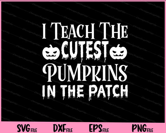 I teach the cutest pumpkins in the patch Halloween Svg Cutting Printable Files  - Premium Cutting Files in SVG, PNG & EPS Formats - Premium SVG Cutting Files for Crafts