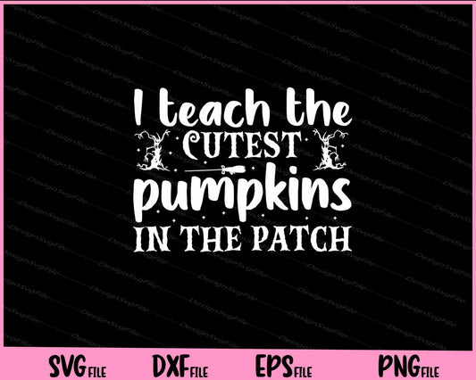 I teach the cutest pumpkins in the patch Halloween Svg Cutting Printable Files  - Premium Cutting Files in SVG, PNG & EPS Formats - Premium SVG Cutting Files for Crafts