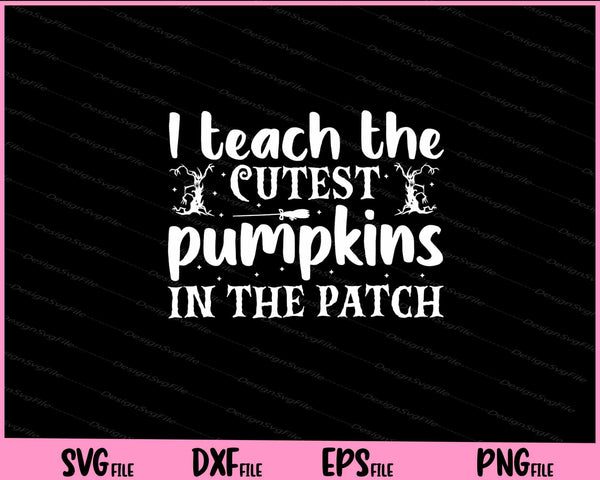 I teach the cutest pumpkins in the patch Halloween svg