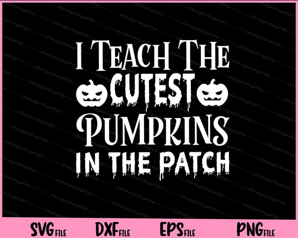 I teach the cutest pumpkins in the patch Halloween svg