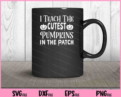 I teach the cutest pumpkins in the patch Halloween Svg Cutting Printable Files  - Premium Cutting Files in SVG, PNG & EPS Formats - Premium SVG Cutting Files for Crafts