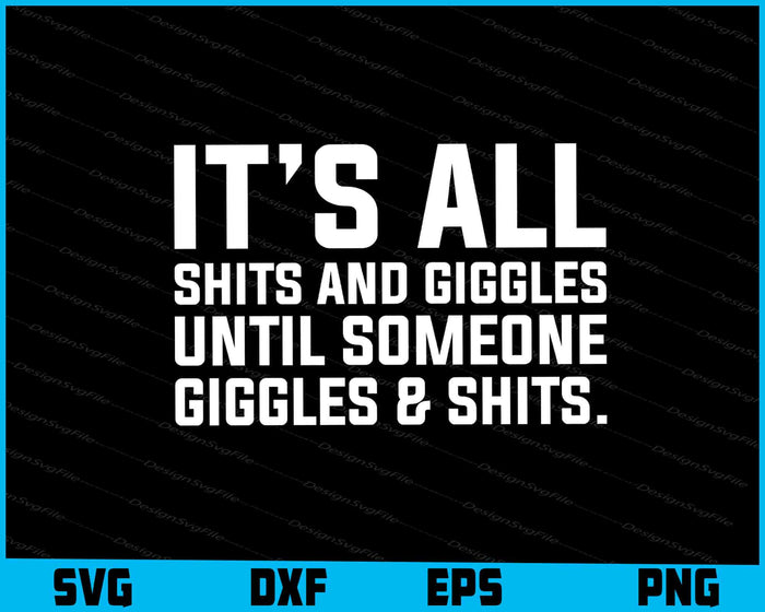 Its All Shits And Giggles Until Someone Giggles & Shits SVG