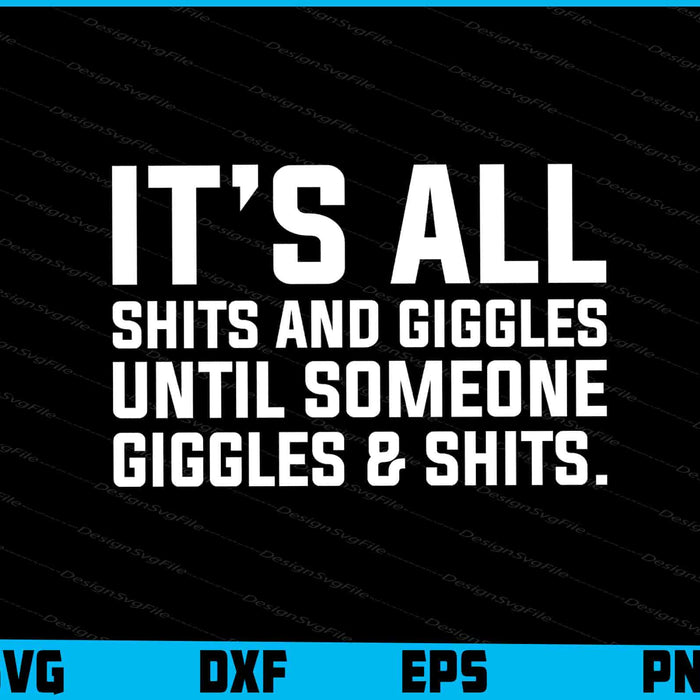 Its All Shits And Giggles Until Someone Giggles & Shits SVG
