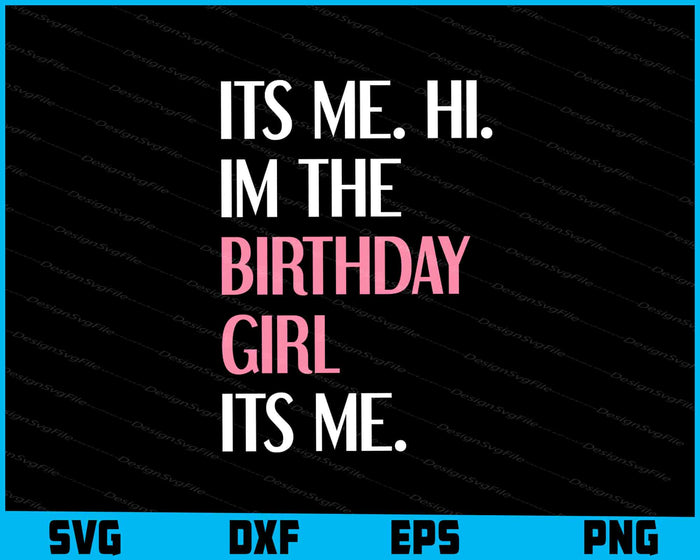 Its Me Hi Im The Birthday Girl Its Me SVG
