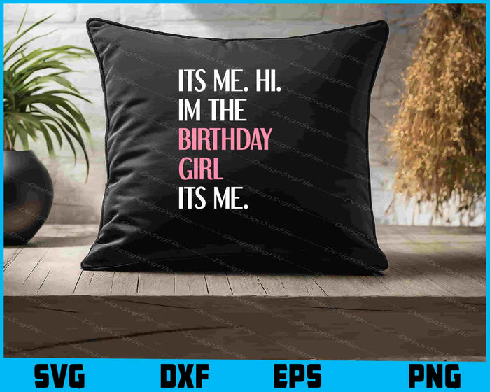 Its Me Hi Im The Birthday Girl Its Me SVG