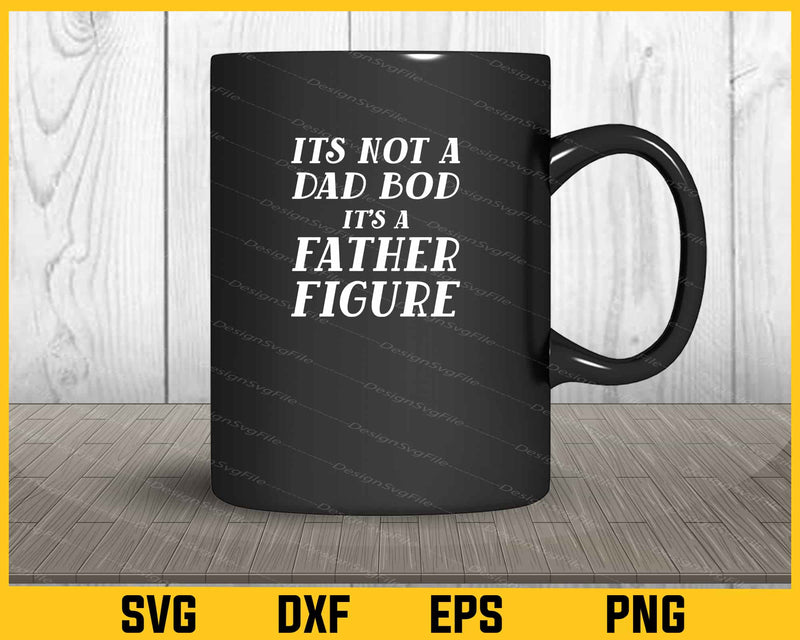 Its Not a Dad Bod its a Father Figure father day Svg Cutting Printable File  - Premium Cutting Files in SVG, PNG & EPS Formats - Premium SVG Cutting Files for Crafts