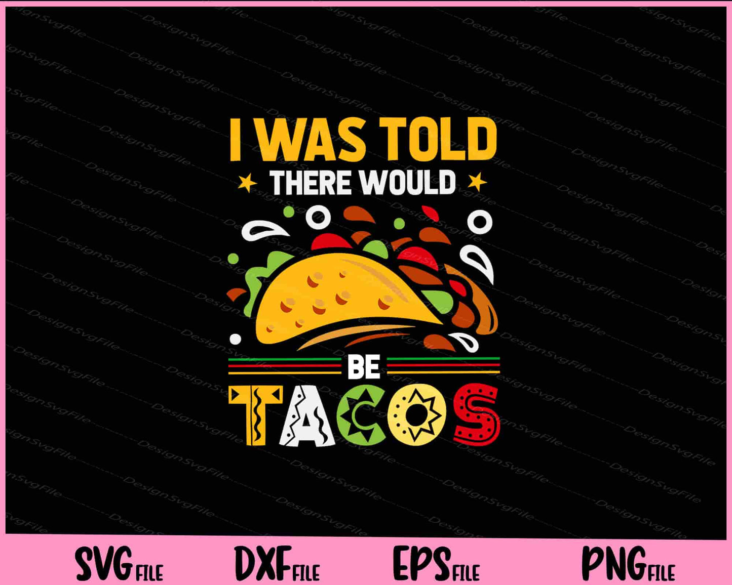 I was told there would be tacos Cinco de Mayo Svg Cutting Printable Files  - Premium Cutting Files in SVG, PNG & EPS Formats - Premium SVG Cutting Files for Crafts