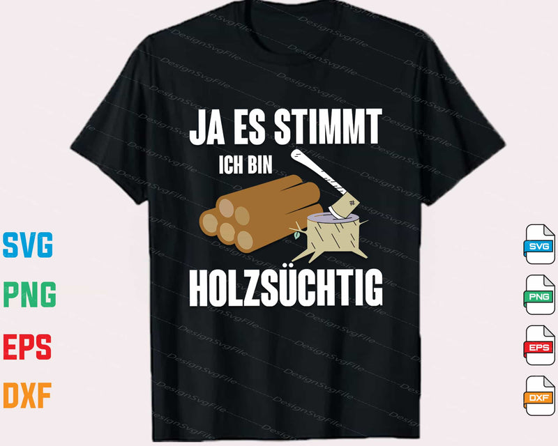 Ja Es Stimmt Ich Bind Holzsüchtig t shirt