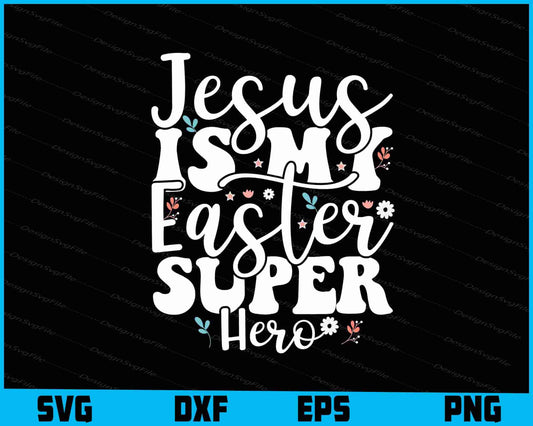 Jesus Is My Easter Super Hero SVG