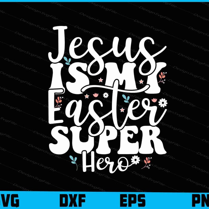 Jesus Is My Easter Super Hero SVG